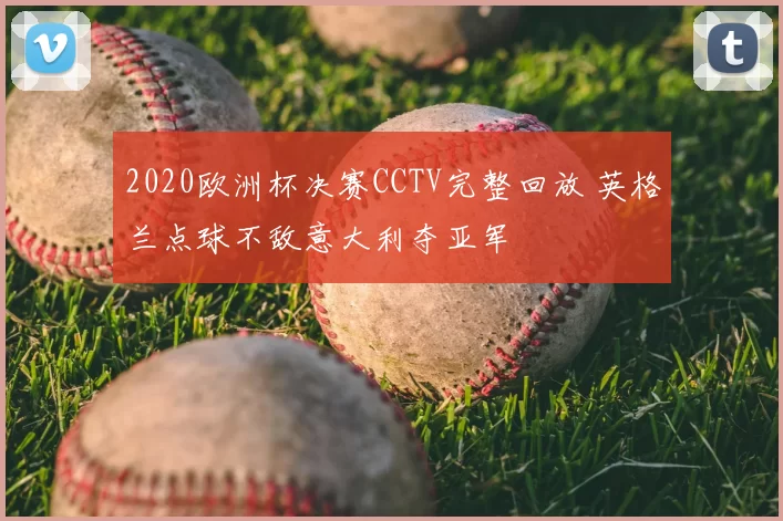 2020欧洲杯决赛CCTV完整回放 英格兰点球不敌意大利夺亚军
