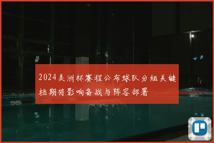 2024美洲杯赛程公布球队分组关键档期将影响备战与阵容部署