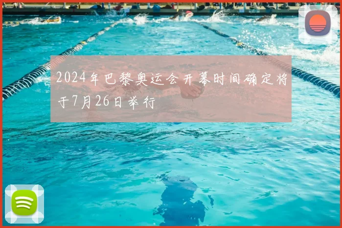 2024年巴黎奥运会开幕时间确定将于7月26日举行